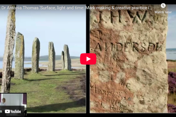 ‘Surface, Light and Time: Mark-making & Creative Practice in Art & Archaeology’ – Dr Antonia Thomas